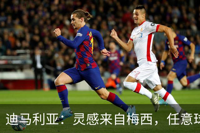迪马利亚：灵感来自梅西，任意球助力双冠荣光